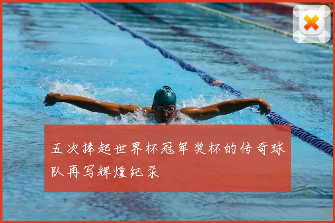 五次捧起世界杯冠军奖杯的传奇球队再写辉煌纪录