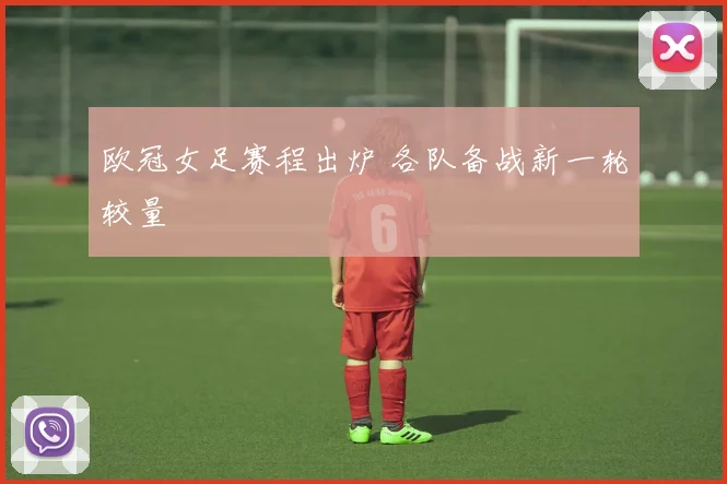 欧冠女足赛程出炉 各队备战新一轮较量