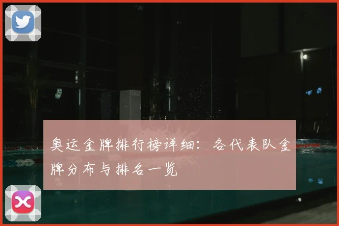 奥运金牌排行榜详细:各代表队金牌分布与排名一览