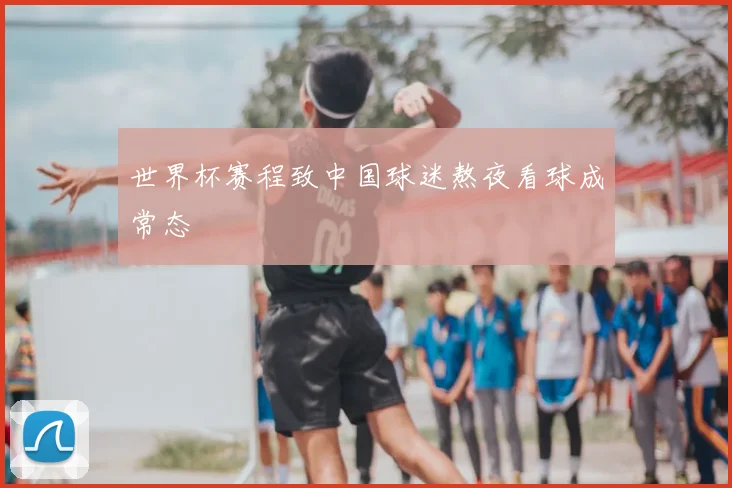 世界杯赛程致中国球迷熬夜看球成常态